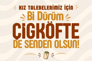 KIZ TALEBELERİMİZ İÇİN BİR DÜRÜM ÇİĞKÖFTE DE SENDEN OLSUN